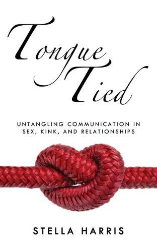 Cover image for Tongue Tied: Understanding Communication in Sex, Kink, and Relationships