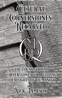 Cover image for Cultural Cornerstones, Recarved: The Foundational Cornerstones For Building The Heights Of Humanity