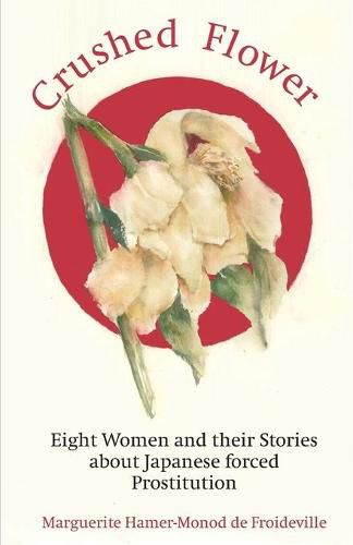 Cover image for Crushed Flower: Eight Women and their Stories about Japanese forced Prostitution
