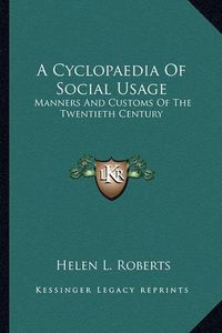 Cover image for A Cyclopaedia of Social Usage: Manners and Customs of the Twentieth Century