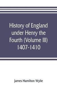 Cover image for History of England under Henry the Fourth (Volume III) 1407-1410