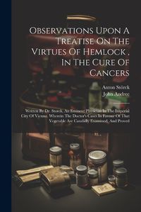 Cover image for Observations Upon A Treatise On The Virtues Of Hemlock, In The Cure Of Cancers