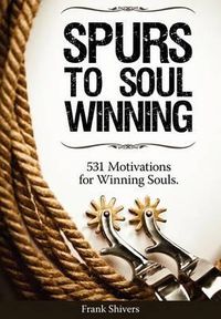 Cover image for Spurs to Soul Winning: 531 Motivations for Winning Souls