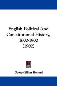 Cover image for English Political and Constitutional History, 1600-1900 (1902)