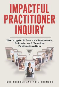 Cover image for Impactful Practitioner Inquiry: The Ripple Effect on Classrooms, Schools, and Teacher Professionalism