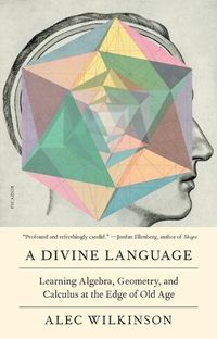 Cover image for A Divine Language: Learning Algebra, Geometry, and Calculus at the Edge of Old Age