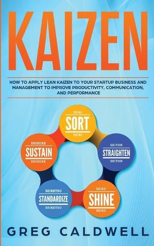 Cover image for Kaizen: How to Apply Lean Kaizen to Your Startup Business and Management to Improve Productivity, Communication, and Performance (Lean Guides with Scrum, Sprint, Kanban, DSDM, XP & Crystal)