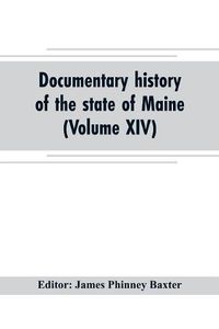 Cover image for Documentary history of the state of Maine (Volume XIV) Containing the Baxter Manuscripts