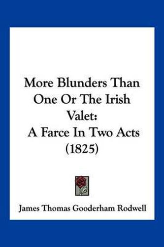 Cover image for More Blunders Than One or the Irish Valet: A Farce in Two Acts (1825)