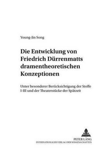 Die Entwicklung von Friedrich Duerrenmatts dramentheoretischen Konzeptionen: Unter besonderer Beruecksichtigung der  Stoffe I - III und der Theaterstuecke der Spaetzeit