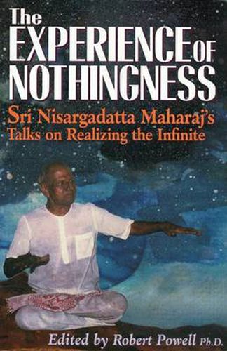 The Experience of Nothingness: Sri Nisargadatta Maharaj's Talks on Realizing the Indefinite