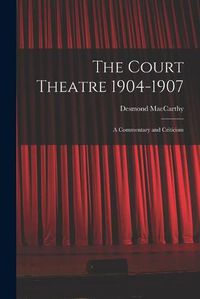 Cover image for The Court Theatre 1904-1907: a Commentary and Criticism