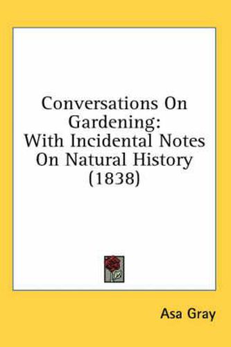 Cover image for Conversations on Gardening: With Incidental Notes on Natural History (1838)