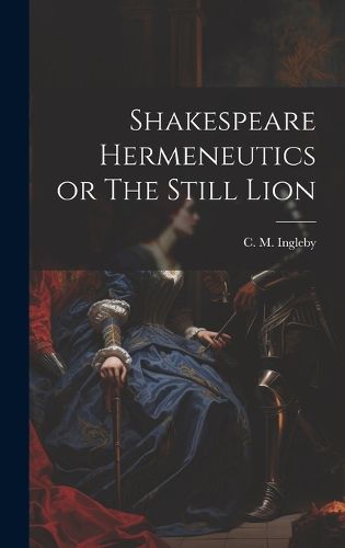 Cover image for Shakespeare Hermeneutics or The Still Lion