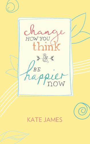 Cover image for Change How You Think and Be Happier Now