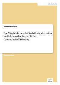 Cover image for Die Moeglichkeiten der Verhaltnispravention im Rahmen der Betrieblichen Gesundheitsfoerderung