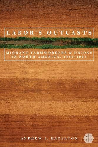 Cover image for Labor's Outcasts: Migrant Farmworkers and Unions in North America, 1934-1966