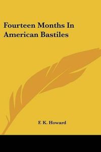 Cover image for Fourteen Months in American Bastiles