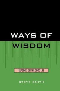 Cover image for Ways of Wisdom: Readings on the Good Life