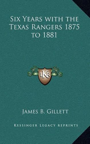 Six Years with the Texas Rangers 1875 to 1881