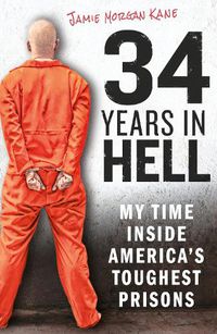 Cover image for 34 Years in Hell: My Time Inside America's Toughest Prisons