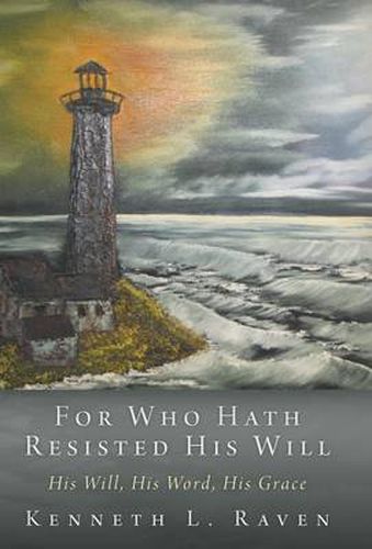 Cover image for For Who Hath Resisted His Will: His Will, His Word, His Grace