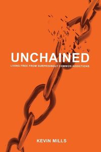 Cover image for Unchained: Living Free from Surprisingly Common Addictions