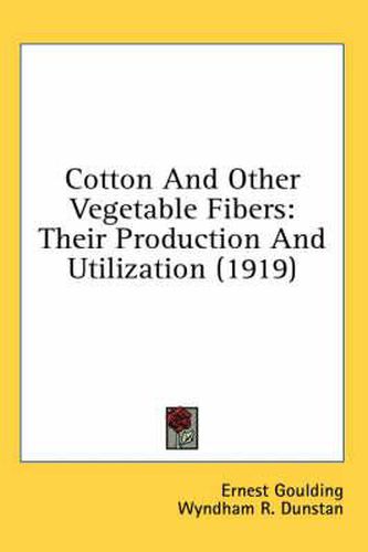 Cover image for Cotton and Other Vegetable Fibers: Their Production and Utilization (1919)