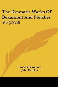 Cover image for The Dramatic Works Of Beaumont And Fletcher V5 (1778)