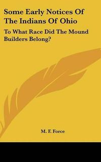 Cover image for Some Early Notices of the Indians of Ohio: To What Race Did the Mound Builders Belong?