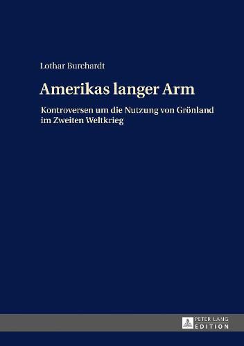 Cover image for Amerikas Langer Arm: Kontroversen Um Die Nutzung Von Groenland Im Zweiten Weltkrieg