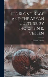 Cover image for The Blond Race and the Aryan Culture, by Thorstein B. Veblen