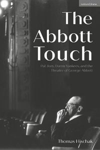 Cover image for The Abbott Touch: Pal Joey, Damn Yankees, and the Theatre of George Abbott