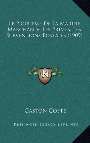 Cover image for Le Probleme de La Marine Marchande Les Primes, Les Subventions Postales (1909)
