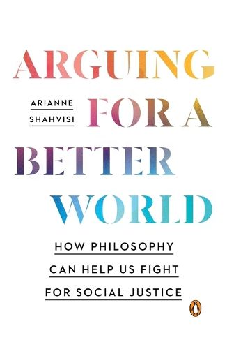 Cover image for Arguing for a Better World: How Philosophy Can Help Us Fight for Social Justice