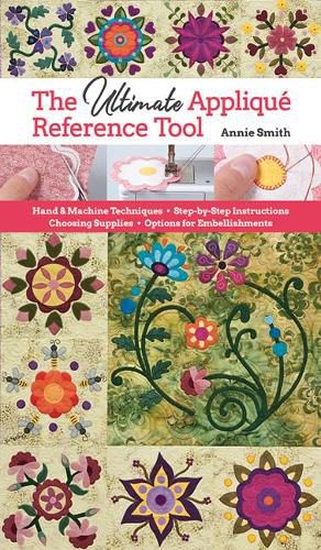 Cover image for The Ultimate Applique Reference Tool: Hand & Machine Techniques; Step-by-Step Instructions; Choosing Supplies; Options for Embellishments