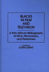 Cover image for Blacks in Film and Television: A Pan-African Bibliography of Films, Filmmakers, and Performers