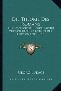 Cover image for Die Theorie Des Romans: Ein Geschichtsphilosophischer Versuch Uber Die Formen Der Grossen Epik (1920)