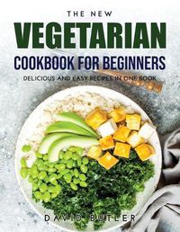Cover image for The New Vegetarian Cookbook for Beginners: Delicious and Easy Recipes in One Book