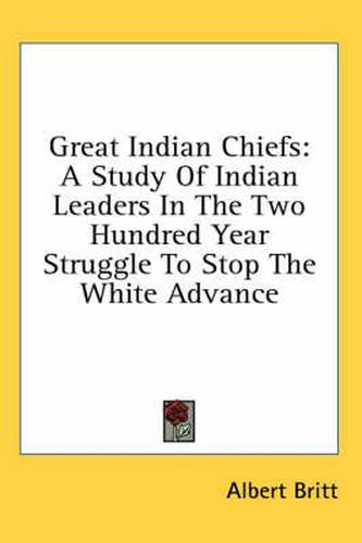 Cover image for Great Indian Chiefs: A Study of Indian Leaders in the Two Hundred Year Struggle to Stop the White Advance