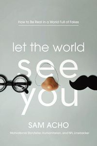 Cover image for Let the World See You: How to Be Real in a World Full of Fakes