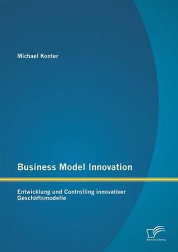 Cover image for Business Model Innovation: Entwicklung und Controlling innovativer Geschaftsmodelle