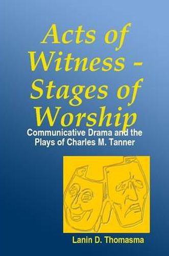 Cover image for Acts of Witness - Stages of Worship: Communicative Drama and the Plays of Charles M. Tanner