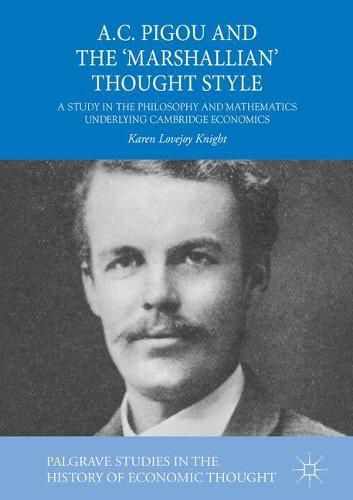 Cover image for A.C. Pigou and the 'Marshallian' Thought Style: A Study in the Philosophy and Mathematics Underlying Cambridge Economics