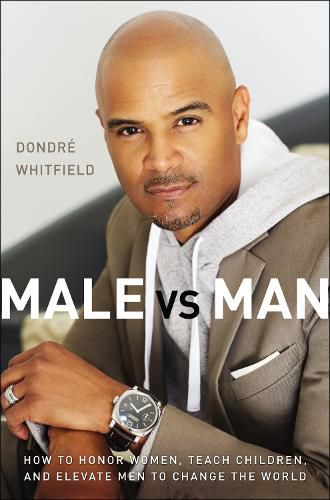 Cover image for Male vs. Man: How to Honor Women, Teach Children, and Elevate Men to Change the World