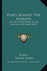 Cover image for Plato Against the Atheists: Or the Tenth Book of the Dialogue on Laws (1845)