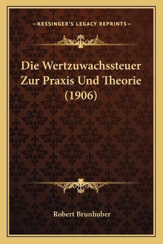 Die Wertzuwachssteuer Zur Praxis Und Theorie (1906)