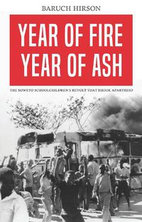 Cover image for Year of Fire, Year of Ash: The Soweto Schoolchildren's Revolt that Shook Apartheid