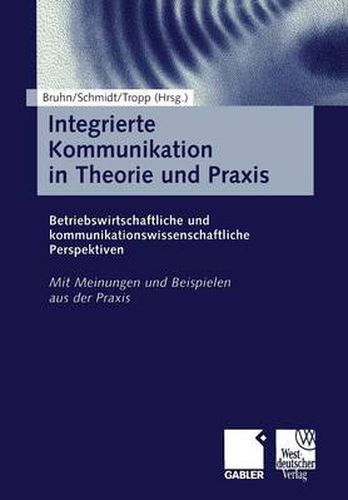 Integrierte Kommunikation in Theorie Und Praxis: Betriebswirtschaftliche Und Kommunikationswissenschaftliche Perspektiven