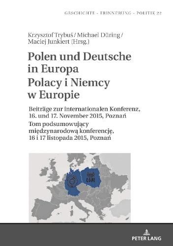 Cover image for Polen Und Deutsche in Europa Polacy I Niemcy W Europie: Beitraege Zur Internationalen Konferenz, 16. Und 17. November 2015, Pozna&#324; Tom Podsumowuj&#261;cy Mi&#281;dzynarodow&#261; Konferencj&#281;, 16 I 17 Listopada 2015, Pozna&#324;